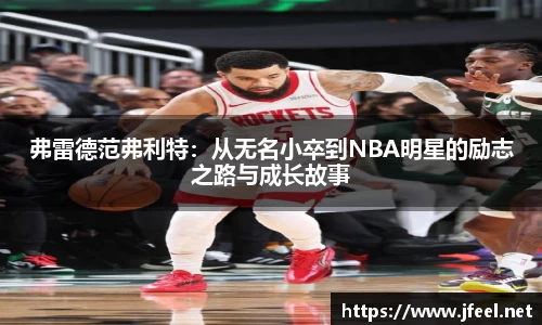 弗雷德范弗利特：从无名小卒到NBA明星的励志之路与成长故事