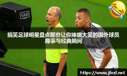 搞笑足球明星盘点那些让你捧腹大笑的国外球员趣事与经典瞬间