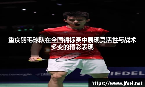 重庆羽毛球队在全国锦标赛中展现灵活性与战术多变的精彩表现