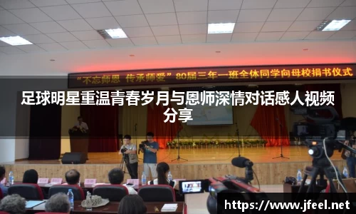 足球明星重温青春岁月与恩师深情对话感人视频分享