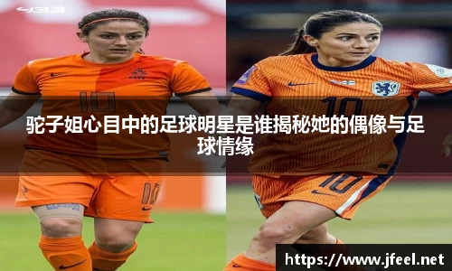 驼子姐心目中的足球明星是谁揭秘她的偶像与足球情缘
